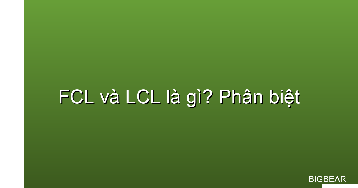 FCL và LCL là gì
